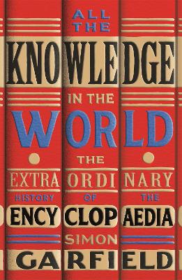 All the Knowledge in the World: The Extraordinary History of the Encyclopaedia by the bestselling author of  JUST MY TYPE