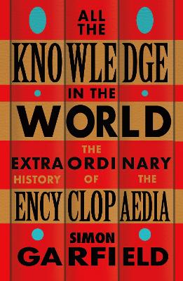 All the Knowledge in the World: The Extraordinary History of the Encyclopaedia by the bestselling author of  JUST MY TYPE