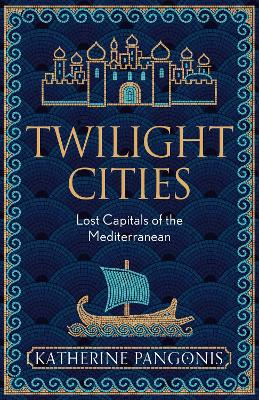 Twilight Cities: Lost Capitals of the Mediterranean