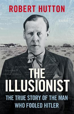 Illusionist: The True Story of the Man Who Fooled Hitler