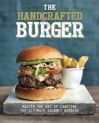 Handcrafted Burger: Master the Art of Crafting the Ultimate Gourmet Burgers