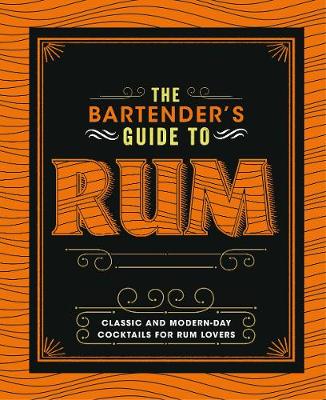 Bartender's Guide to Rum: Classic and Modern-Day Cocktails for Rum Lovers