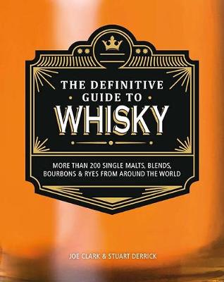 Definitive Guide to Whisky: More Than 200 Single Malts, Blends, Bourbons & Ryes from Around the World