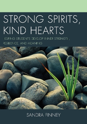 Strong Spirits, Kind Hearts: Helping Students Develop Inner Strength, Resilience, and Meaning