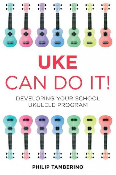 Uke Can Do It!: Developing Your School Ukulele Program