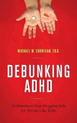 Debunking ADHD: 10 Reasons to Stop Drugging Kids for Acting Like Kids