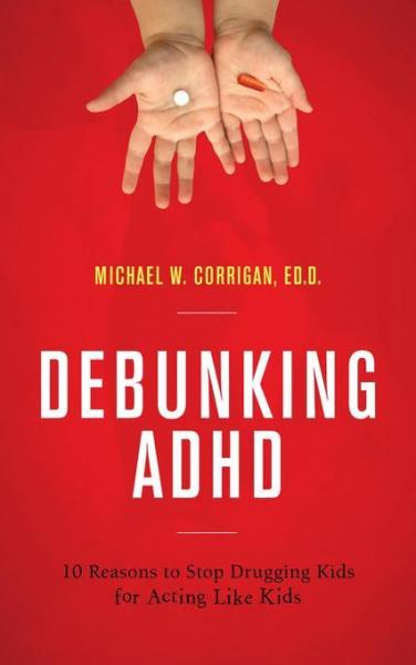 Debunking ADHD: 10 Reasons to Stop Drugging Kids for Acting Like Kids