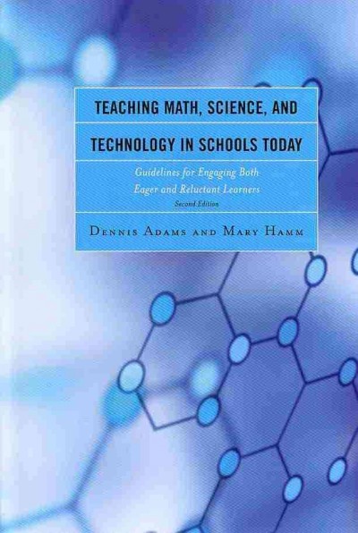 Teaching Math, Science, and Technology in Schools Today: Guidelines for Engaging Both Eager and Reluctant Learners Second Edition
