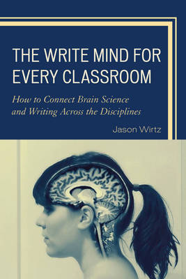 Write Mind for Every Classroom: How to Connect Brain Science and Writing Across the Disciplines