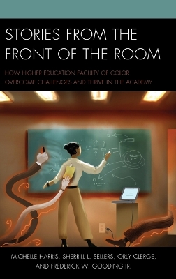 Stories from the Front of the Room: How Higher Education Faculty of Color Overcome Challenges and Thrive in the  Academy