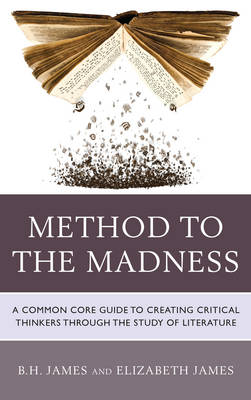 Method to the Madness: A Common Core Guide to Creating Critical Thinkers Through the Study of  Literature