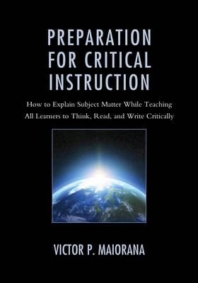 Preparation for Critical Instruction: How to Explain Subject Matter While Teaching All Learners to Think, Read,  and Write Critically