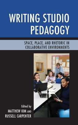 Writing Studio Pedagogy: Space, Place, and Rhetoric in Collaborative Environments