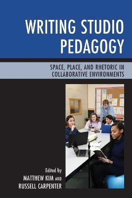 Writing Studio Pedagogy: Space, Place, and Rhetoric in Collaborative Environments