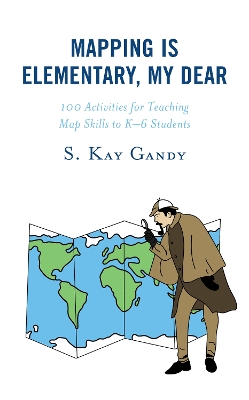 Mapping Is Elementary, My Dear: 100 Activities for Teaching Map Skills to K-6 Students Annotated edition
