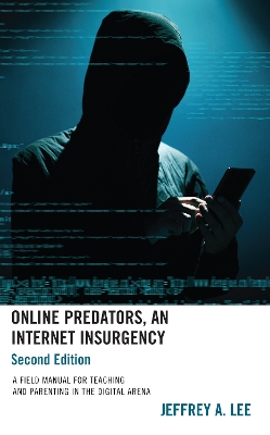 Online Predators, An Internet Insurgency: A Field Manual for Teaching and Parenting in the Digital Arena Second Edition