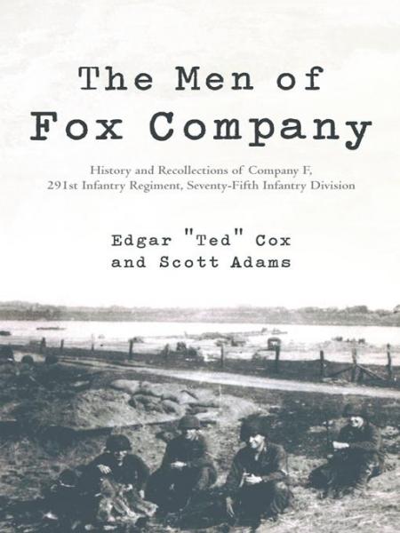 Men of Fox Company: History and Recollections of Company F, 291St Infantry Regiment, Seventy-Fifth Infantry Division