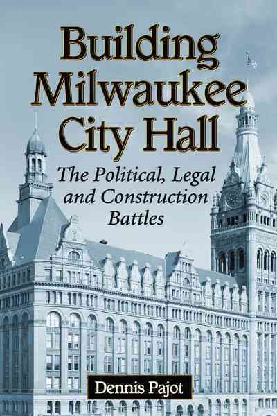 Building Milwaukee City Hall: The Political, Legal and Construction Battles
