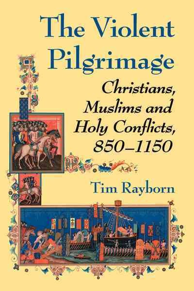 Violent Pilgrimage: Christians, Muslims and Holy Conflicts, 850-1150