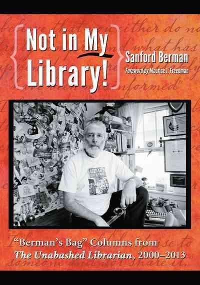 Not in My Library!: &quote;Berman's Bag&quote; Columns from The Unabashed Librarian, 2000-2013