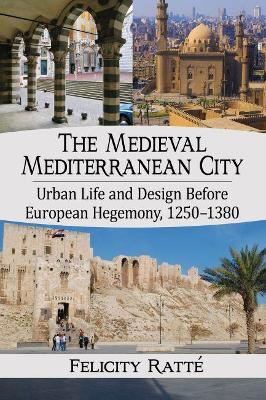 Medieval Mediterranean City: Urban Life and Design Before European Hegemony, 1250-1380