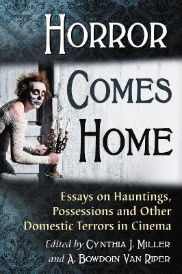 Horror Comes Home: Essays on Hauntings, Possessions and Other Domestic Terrors in Cinema