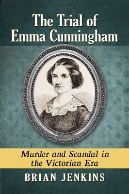 Trial of Emma Cunningham: Murder and Scandal in the Victorian Era
