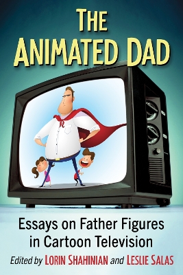 Animated Dad: Essays on Father Figures in Cartoon Television