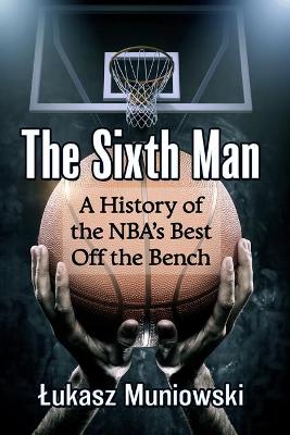 Sixth Man: A History of the NBA's Best Off the Bench