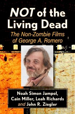 Not of the Living Dead: The Non-Zombie Films of George A. Romero