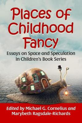 Places of Childhood Fancy: Essays on Space and Speculation in Children's Book Series