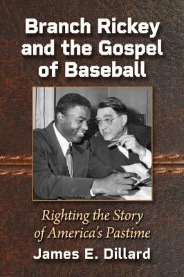 Branch Rickey and the Gospel of Baseball: Righting the Story of America's Pastime
