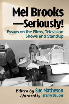 Mel Brooks--Seriously!: Essays on the Films, Television Shows and Standup