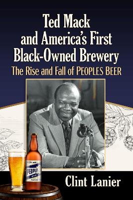 Ted Mack and America's First Black-Owned Brewery: The Rise and Fall of Peoples Beer