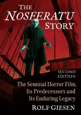 Nosferatu Story: The Seminal Horror Film, Its Predecessors and Its Enduring Legacy, 2d ed. 2nd Revised edition
