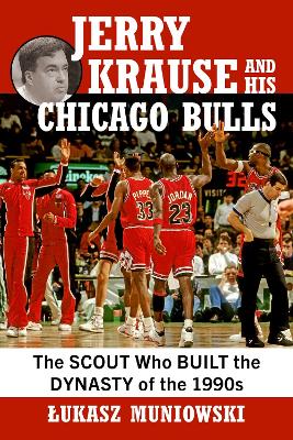 Jerry Krause and His Chicago Bulls: The Scout Who Built the Dynasty of the 1990s