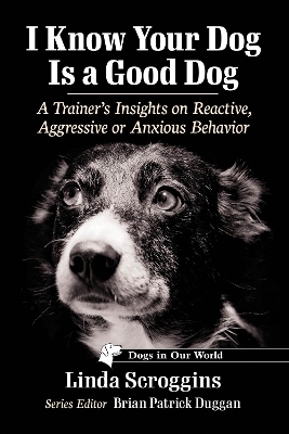I Know Your Dog Is a Good Dog: A Trainer's Insights on Reactive, Aggressive or Anxious Behavior