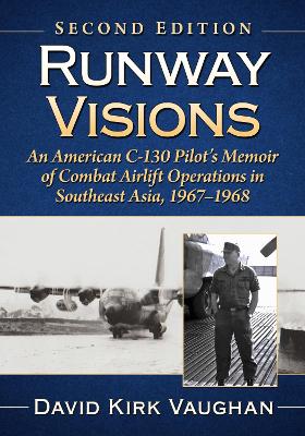 Runway Visions: An American C-130 Pilot's Memoir of Combat Airlift Operations in Southeast Asia, 1967-1968, 2d ed.