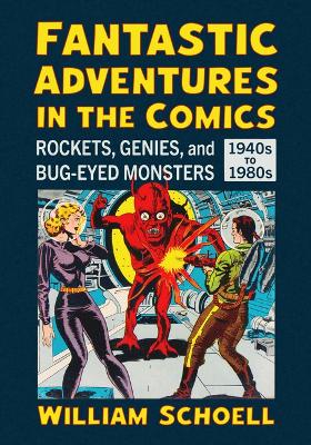 Fantastic Adventures in the Comics: Rockets, Genies, and Bug-Eyed Monsters, 1940s-1980s