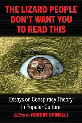 Lizard People Don't Want You to Read This: Essays on Conspiracy Theory in Popular Culture