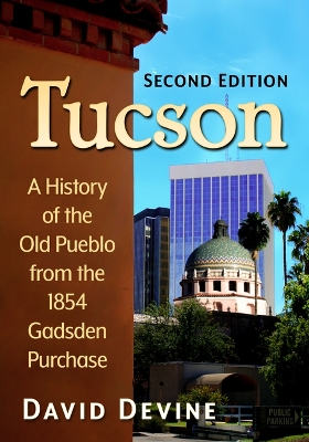 Tucson: A History of the Old Pueblo from the 1854 Gadsden Purchase, 2D Ed.