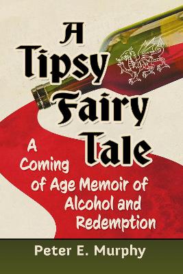 Tipsy Fairy Tale: A Coming of Age Memoir of Alcohol and Redemption