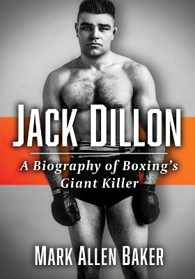 Jack Dillon: A Biography of Boxing's Giant Killer