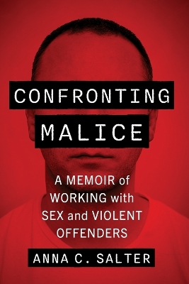 Confronting Malice: A Memoir of Working with Sex and Violent Offenders