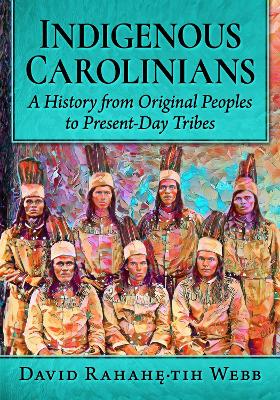 Indigenous Carolinians: A History from Original Peoples to Present-Day Tribes