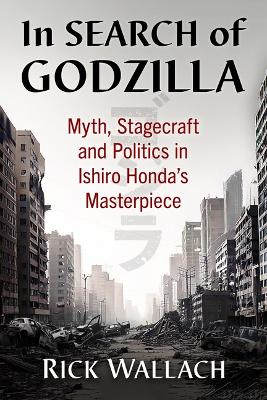 In Search of Godzilla: Myth, Stagecraft and Politics in Ishiro Honda's Masterpiece