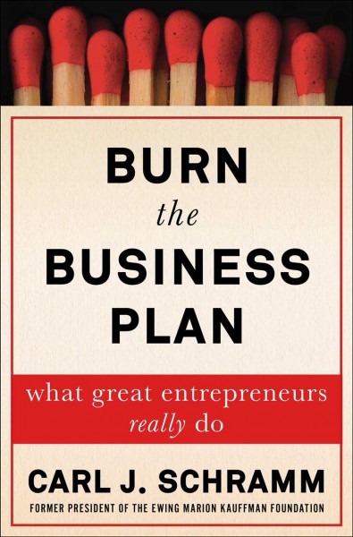 Burn the Business Plan: What Great Entrepreneurs Really Do