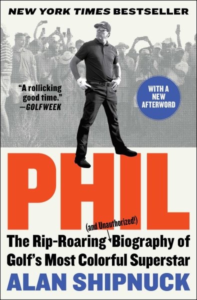 Phil: The Rip-Roaring (and Unauthorized!) Biography of Golf's Most Colorful  Superstar