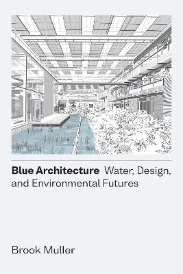 Blue Architecture  Water, Design, and Environmental Futures: Water, Design, and Environmental Futures