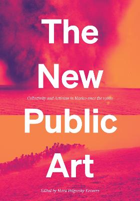New Public Art: Collectivity and Activism in Mexico since the 1980s